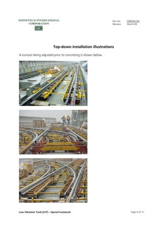 Doc No: DPD056.GN
Revision: March-09
Low Vibration Track (LVT) – Special trackwork Page 6 of 11
Top-down installation illustrations
A turnout being adjusted prior to concreting is shown below.
 