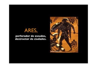 ARES,
perforador de escudos,
destructor de ciudades.
 