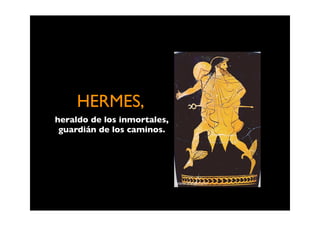 HERMES,
heraldo de los inmortales,
 guardián de los caminos.
 