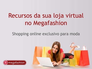 Recursos da sua loja virtual
     no Megafashion
 Shopping online exclusivo para moda
 