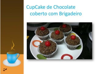 CupCake de Chocolate
coberto com Brigadeiro
 