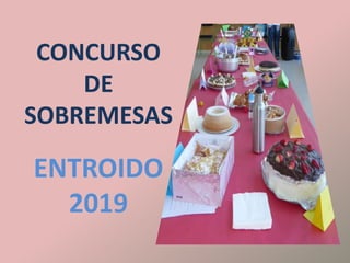 CONCURSO
DE
SOBREMESAS
ENTROIDO
2019
 