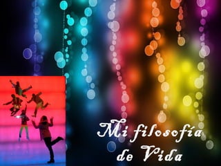 Mi filosofía
de Vida
 