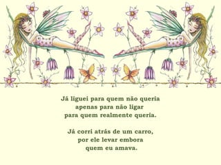 Já liguei para quem não queria
apenas para não ligar
para quem realmente queria.
Já corri atrás de um carro,
por ele levar embora
quem eu amava.
 