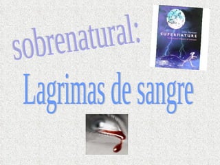 sobrenatural: Lagrimas de sangre 