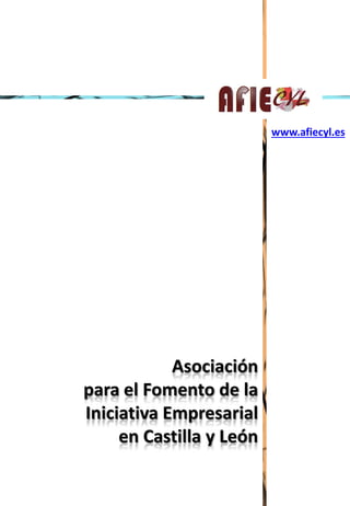 www.afiecyl.es
Asociación
para el Fomento de la
Iniciativa Empresarial
en Castilla y León
 