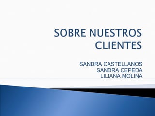 SANDRA CASTELLANOS
     SANDRA CEPEDA
      LILIANA MOLINA
 