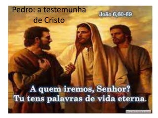 Pedro: a testemunha
de Cristo
 