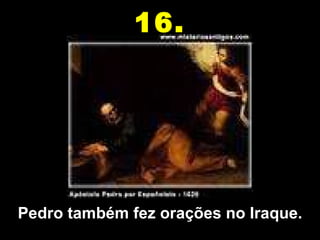 Pedro também fez orações no Iraque. 16. 