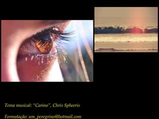 Tema musical: “Carino”, Chris Spheeris

Formatação: um_peregrino@hotmail.com
 