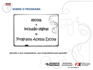 SOBRE O PROGRAMA Aprender a usar computadores, usar computadores para aprender! 