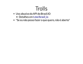 TrollsTrolls
Uso abusivo da API do Brasil.IO
Detalhes em
"Se eu não posso fazer o que quero, não é aberto"
t.me/brasil_io
 