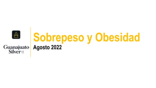 Sobrepeso y Obesidad
Agosto 2022
 