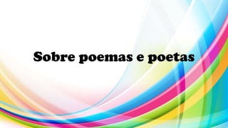 Sobre poemas e poetas
 