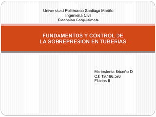 Universidad Politécnico Santiago Mariño 
Ingeniería Civil 
Extensión Barquisimeto 
Mariestenia Briceño D 
C.I: 19.186.526 
Fluidos II 
 