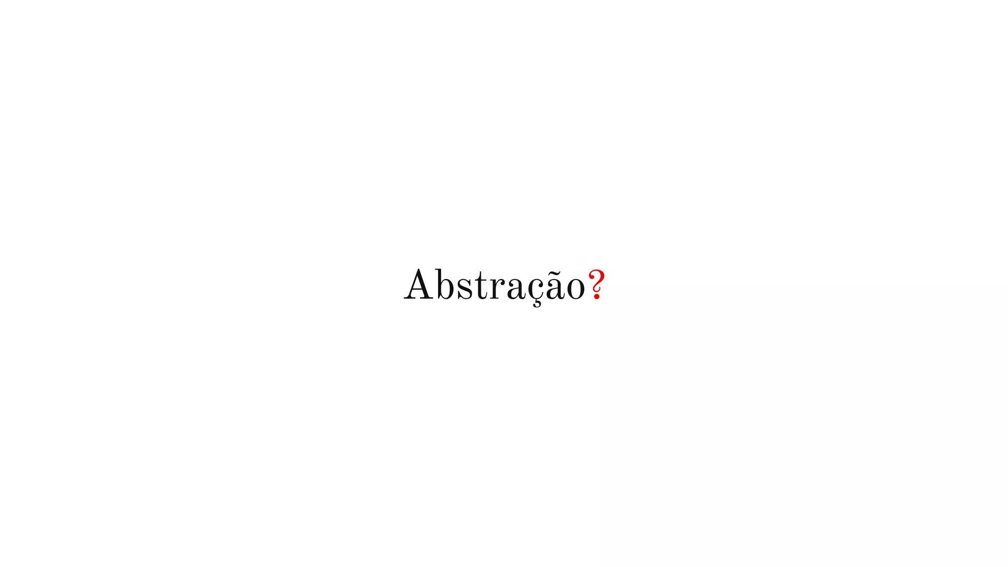 Abstração?
 