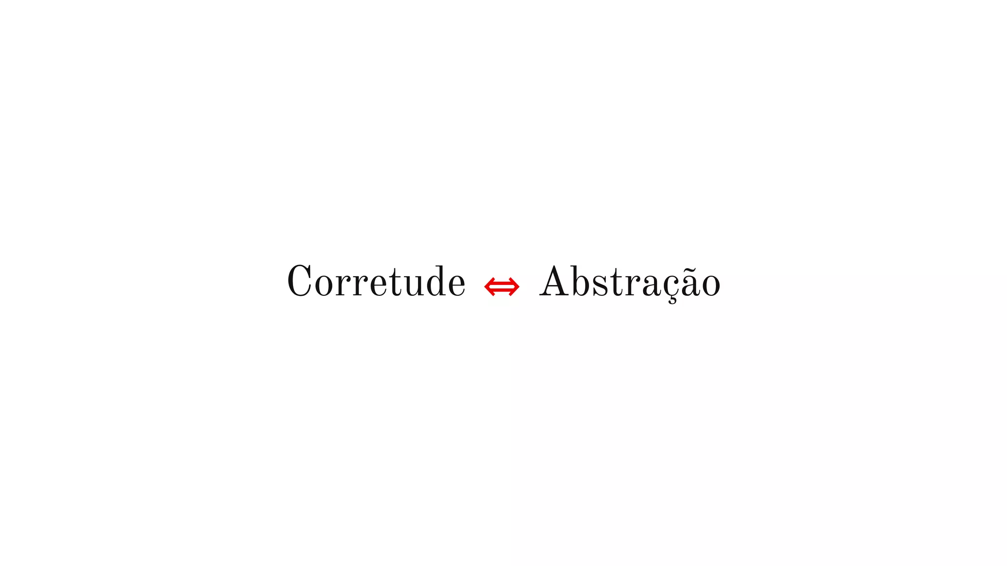 Corretude ⟺ Abstração
 