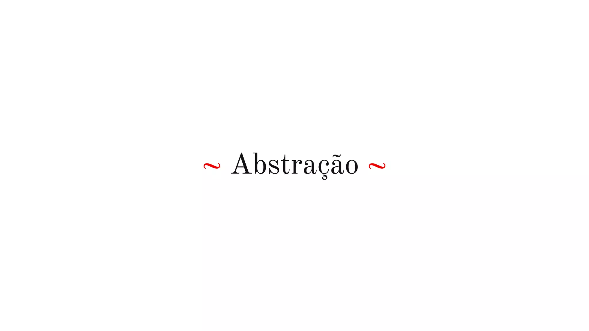 ~ Abstração ~
 