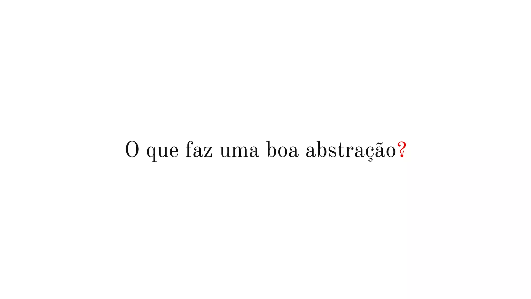 O que faz uma boa abstração?
 