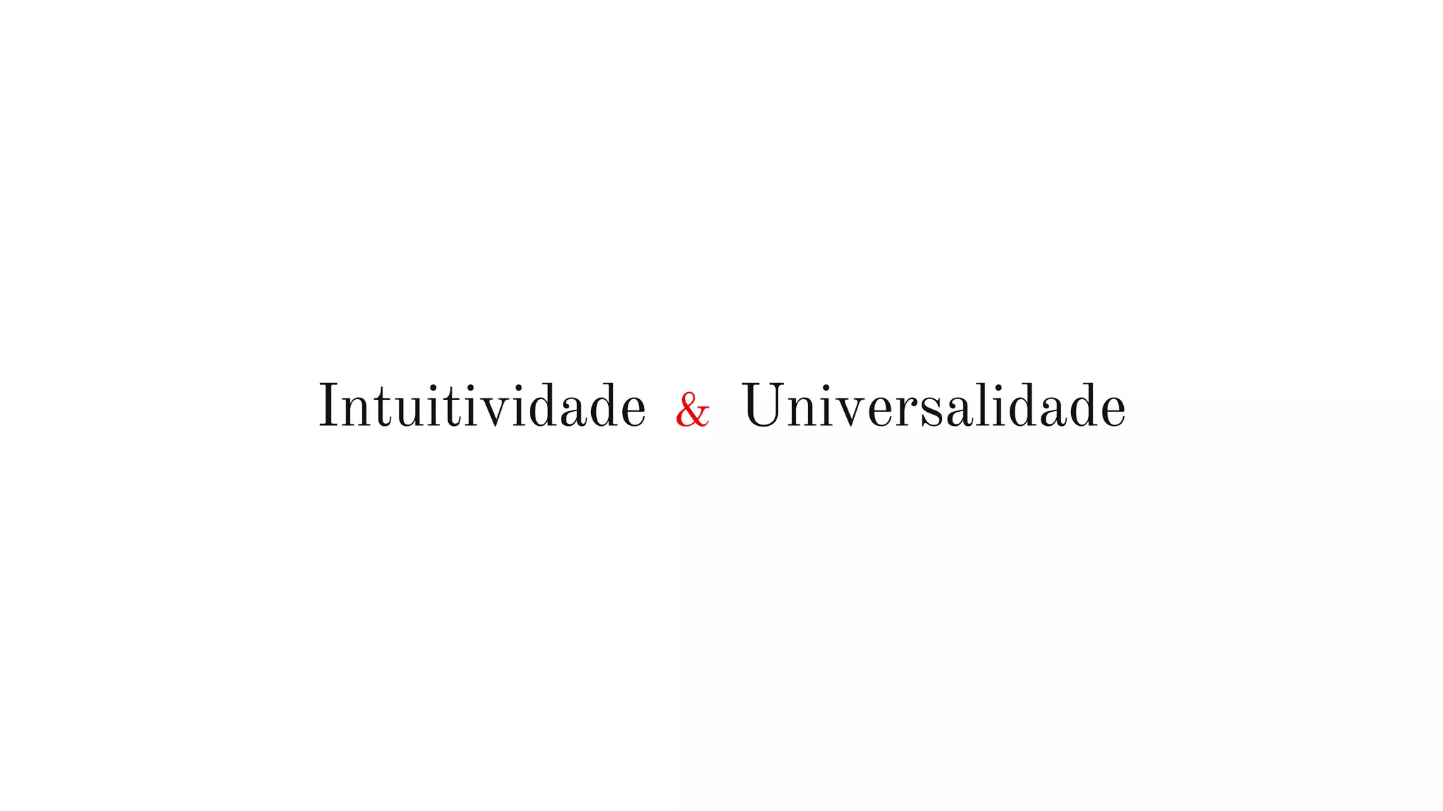 Intuitividade & Universalidade
 