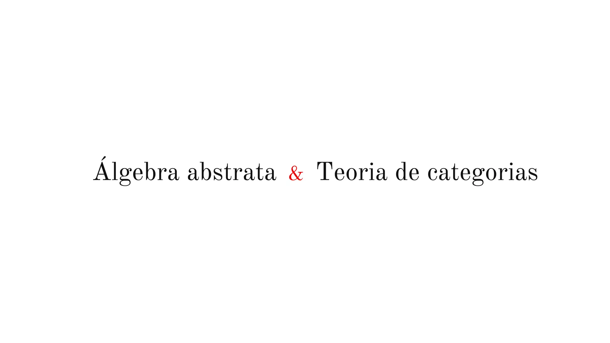 Álgebra abstrata & Teoria de categorias
 