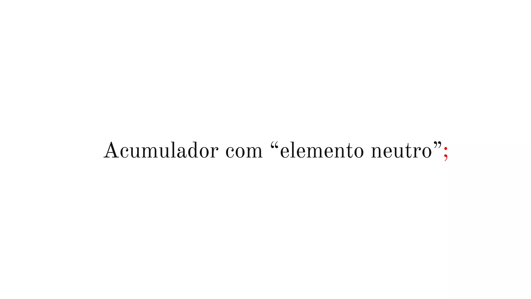 Acumulador com “elemento neutro”;
 