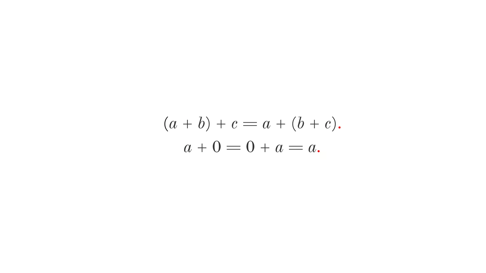 (a + b) + c = a + (b + c).
a + 0 = 0 + a = a.
 
