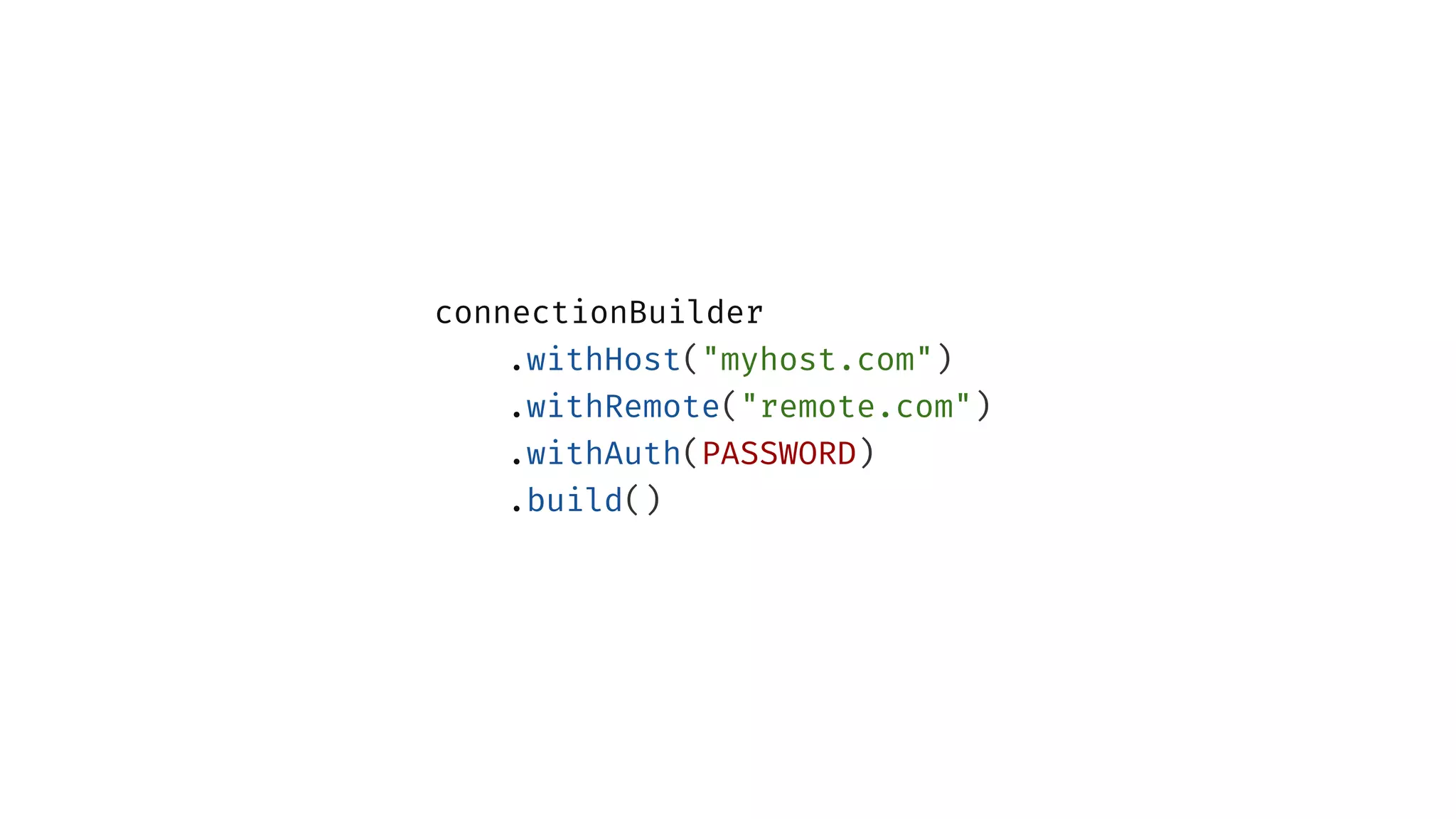 connectionBuilder
.withHost("myhost.com")
.withRemote("remote.com")
.withAuth(PASSWORD)
.build()
 