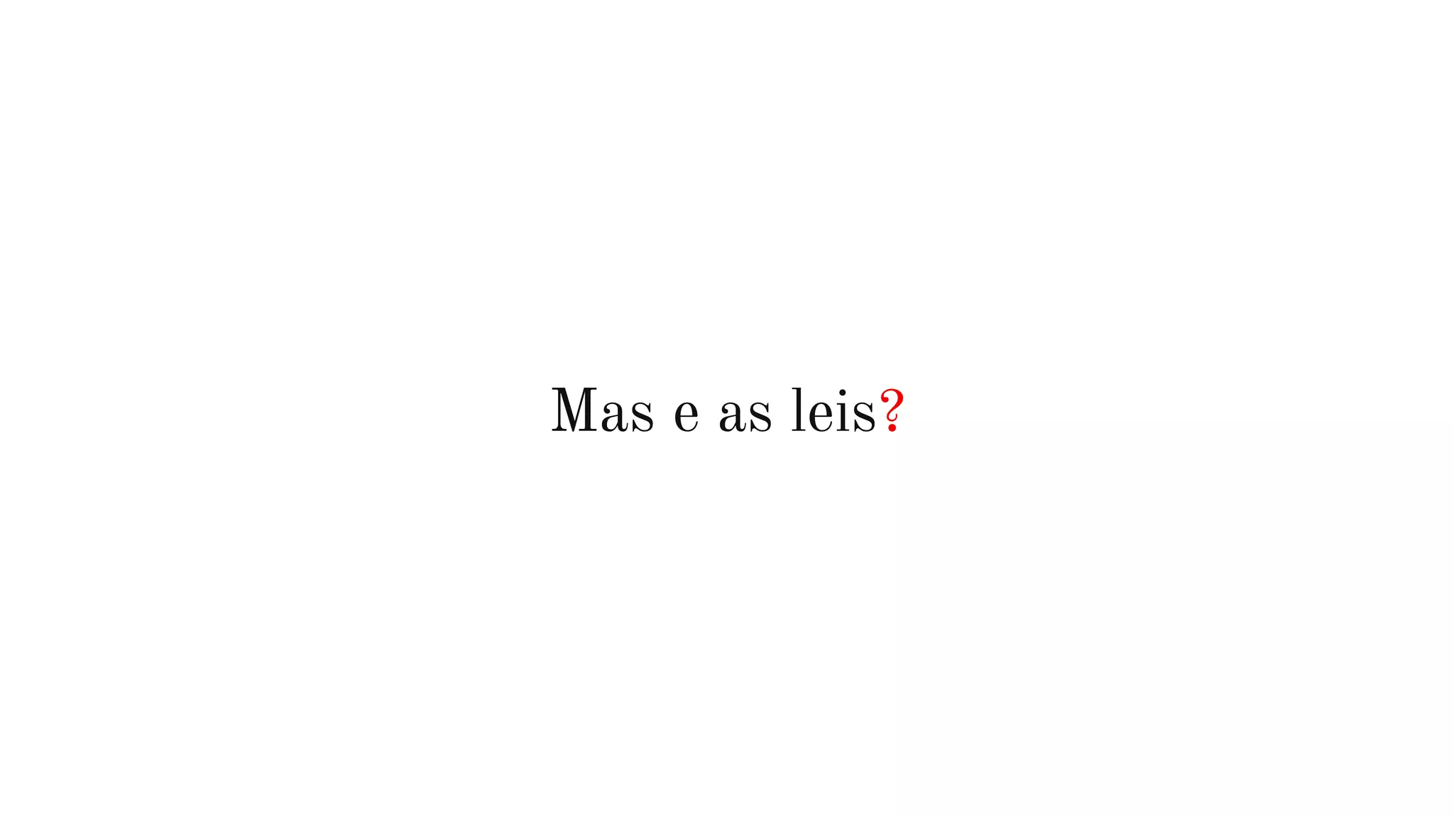 Mas e as leis?
 