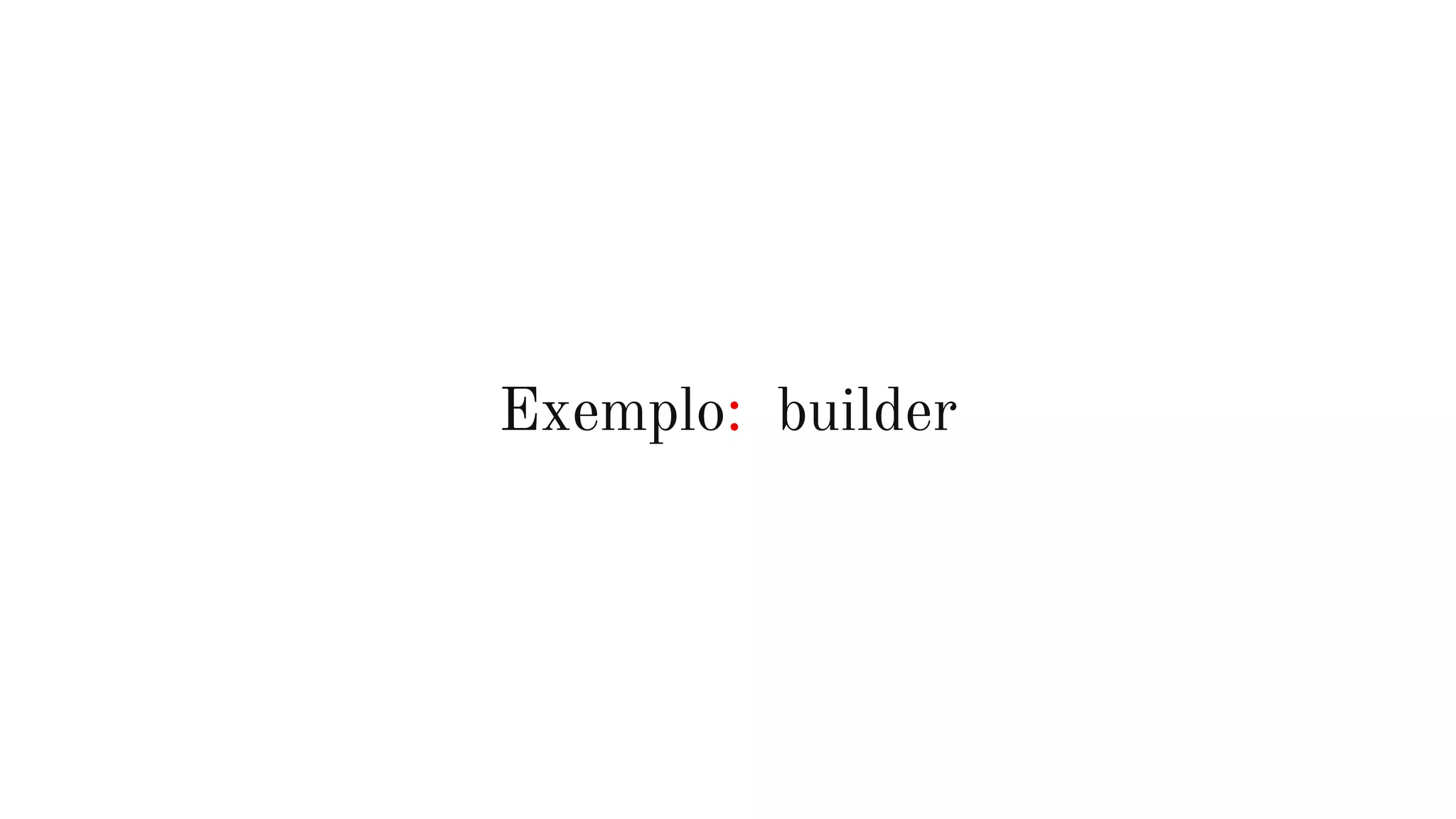 Exemplo: builder
 