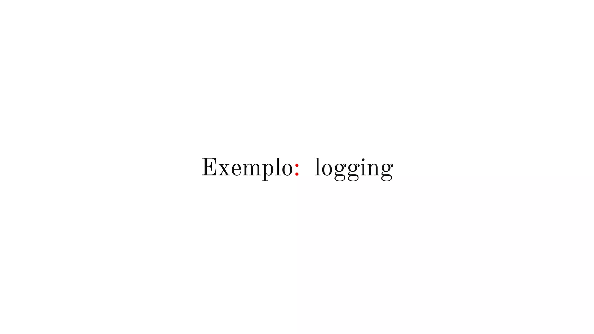 Exemplo: logging
 
