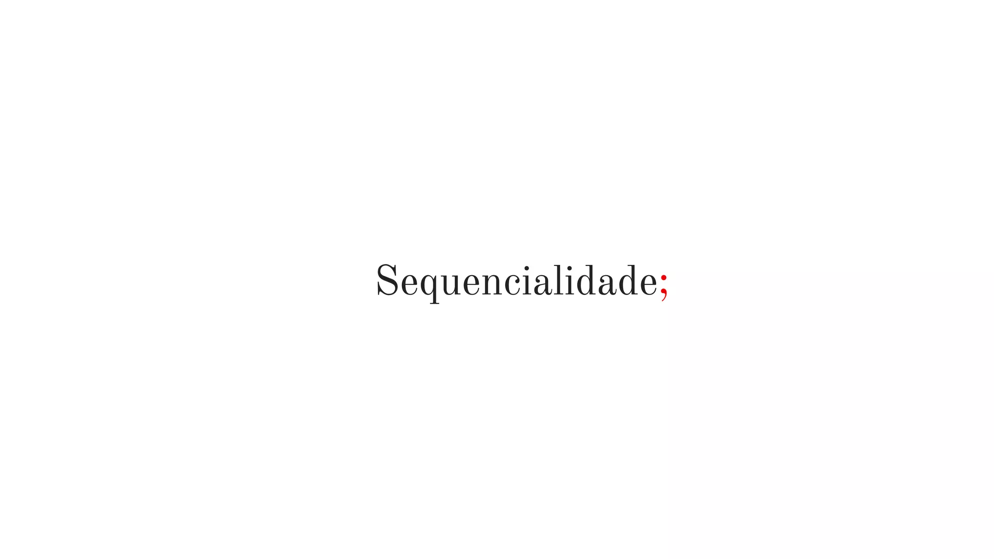Sequencialidade;
 