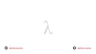 λ
@arthurxavierx @arthur-xavier
 