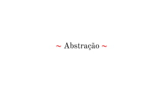 ~ Abstração ~
 