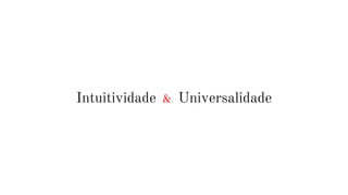 Intuitividade & Universalidade
 