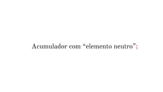 Acumulador com “elemento neutro”;
 