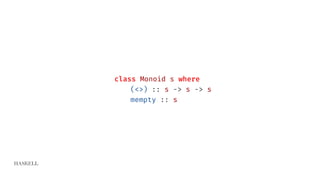 HASKELL
class Monoid s where
(<>) :: s -> s -> s
mempty :: s
 