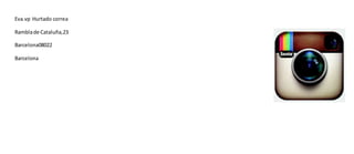 Eva.vp Hurtado correa
Ramblade Cataluña,23
Barcelona08022
Barcelona
 