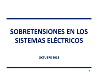 SOBRETENSIONES EN LOS
SISTEMAS ELÉCTRICOS
OCTUBRE 2018
1
 
