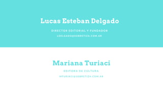Mariana Turiaci
E D I T O R A D E C U L T U R A
M T U R I A C I @ S O B R E T I Z A . C O M . A R
Lucas Esteban Delgado
D I R E C T O R E D I T O R I A L Y F U N D A D O R
L D E L G A D O @ S O B R E T I Z A . C O M . A R
 