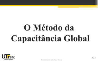 Transferência de Calor e Massa
O Método da
Capacitância Global
5/34
 