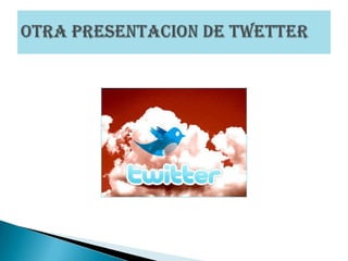 OTRA PRESENTACION DE TWETTER
 