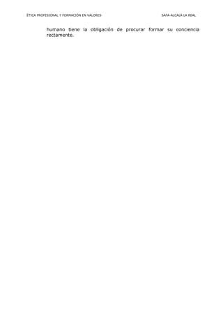 ÉTICA PROFESIONAL Y FORMACIÓN EN VALORES SAFA-ALCALÁ LA REAL
humano tiene la obligación de procurar formar su conciencia
rectamente.
 