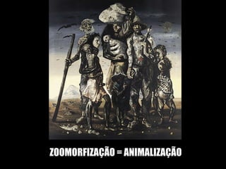 ZOOMORFIZAÇÃO = ANIMALIZAÇÃO 