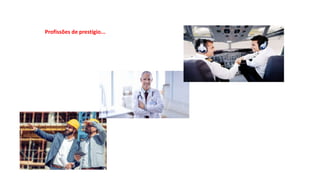 Profissões de prestígio...
 
