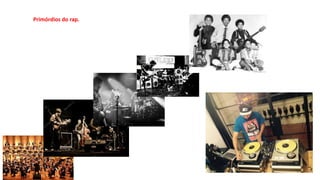 Primórdios do rap.
 