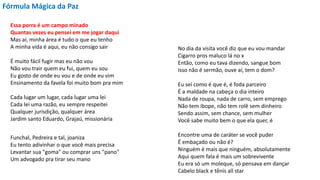 Fórmula Mágica da Paz
Essa porra é um campo minado
Quantas vezes eu pensei em me jogar daqui
Mas aí, minha área é tudo o que eu tenho
A minha vida é aqui, eu não consigo sair
É muito fácil fugir mas eu não vou
Não vou trair quem eu fui, quem eu sou
Eu gosto de onde eu vou e de onde eu vim
Ensinamento da favela foi muito bom pra mim
Cada lugar um lugar, cada lugar uma lei
Cada lei uma razão, eu sempre respeitei
Qualquer jurisdição, qualquer área
Jardim santo Eduardo, Grajaú, missionária
Funchal, Pedreira e tal, joaniza
Eu tento adivinhar o que você mais precisa
Levantar sua "goma" ou comprar uns "pano"
Um advogado pra tirar seu mano
No dia da visita você diz que eu vou mandar
Cigarro pros maluco lá no x
Então, como eu tava dizendo, sangue bom
Isso não é sermão, ouve aí, tem o dom?
Eu sei como é que é, é foda parceiro
É a maldade na cabeça o dia inteiro
Nada de roupa, nada de carro, sem emprego
Não tem ibope, não tem rolê sem dinheiro
Sendo assim, sem chance, sem mulher
Você sabe muito bem o que ela quer, é
Encontre uma de caráter se você puder
É embaçado ou não é?
Ninguém é mais que ninguém, absolutamente
Aqui quem fala é mais um sobrevivente
Eu era só um moleque, só pensava em dançar
Cabelo black e tênis all star
 