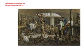 Representação dos negros nas
escolas durante o século XX
 