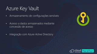 • Armazenamento de configurações sensíveis
• Acesso a dados armazenados mediante
concessão de acesso
• Integração com Azure Active Directory
Azure Key Vault
 