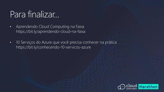 • Aprendendo Cloud Computing na Faixa
https://bit.ly/aprendendo-cloud-na-faixa
• 10 Serviços do Azure que você precisa conhecer na prática
https://bit.ly/conhecendo-10-servicos-azure
Para finalizar...
 
